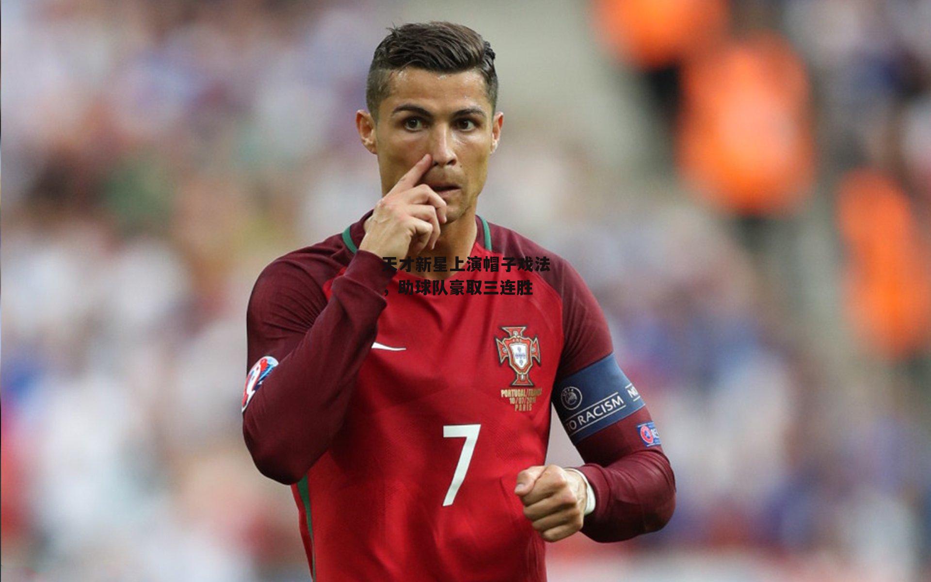 天才新星上演帽子戏法,助球队豪取三连胜