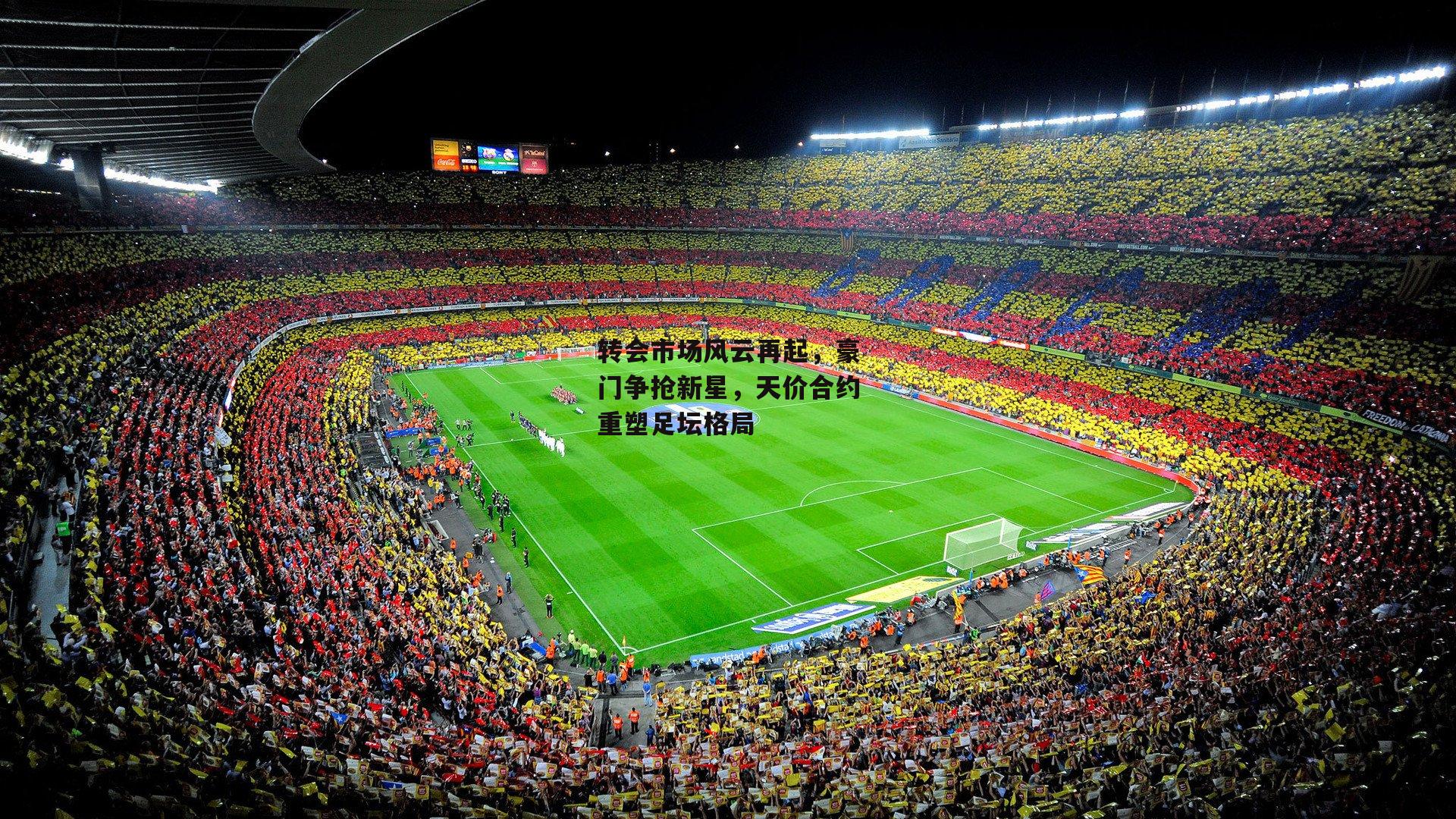 转会市场风云再起，豪门争抢新星，天价合约重塑足坛格局